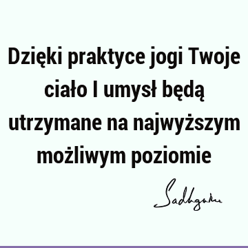 Dzięki praktyce jogi Twoje ciało i umysł będą utrzymane na najwyższym możliwym