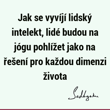 Jak se vyvíjí lidský intelekt, lidé budou na jógu pohlížet jako na řešení pro každou dimenzi ž