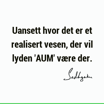 Uansett hvor det er et realisert vesen, der vil lyden 