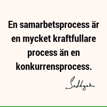 En samarbetsprocess är en mycket kraftfullare process än en