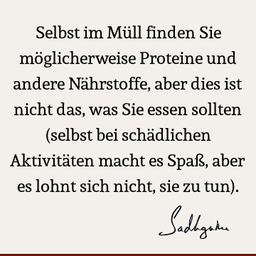 Selbst im Müll finden Sie möglicherweise Proteine und andere Nährstoffe, aber dies ist nicht das, was Sie essen sollten (selbst bei schädlichen Aktivitäten