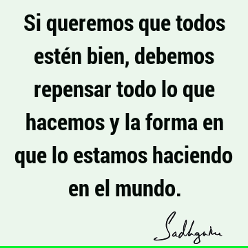 Si queremos que todos estén bien, debemos repensar todo lo que hacemos y la forma en que lo estamos haciendo en el