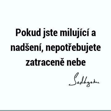 Pokud jste milující a nadšení, nepotřebujete zatraceně