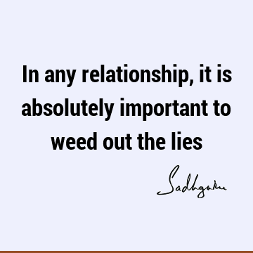In any relationship, it is absolutely important to weed out the