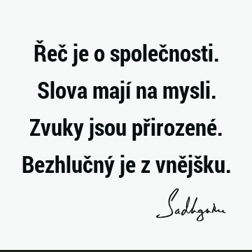 Řeč je o společnosti. Slova mají na mysli. Zvuky jsou přirozené. Bezhlučný je z vnějš