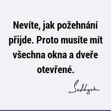 Nevíte, jak požehnání přijde. Proto musíte mít všechna okna a dveře otevřené