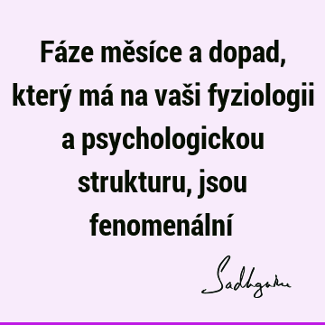 Fáze měsíce a dopad, který má na vaši fyziologii a psychologickou strukturu, jsou fenomenální