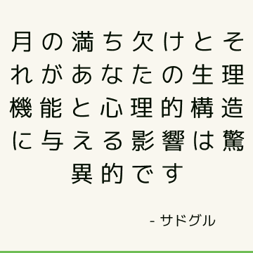 月の満ち欠けとそれがあなたの生理機能と心理的構造に与える影響は驚異的です