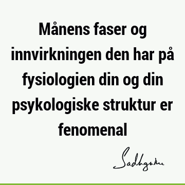 Månens faser og innvirkningen den har på fysiologien din og din psykologiske struktur er