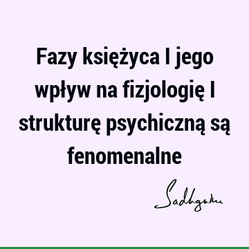 Fazy księżyca i jego wpływ na fizjologię i strukturę psychiczną są