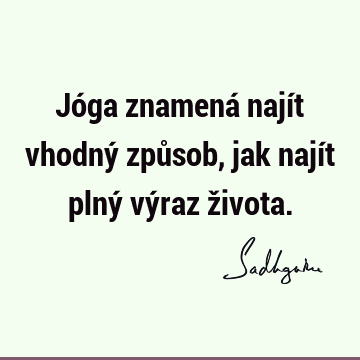 Jóga znamená najít vhodný způsob, jak najít plný výraz ž