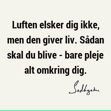 Luften elsker dig ikke, men den giver liv. Sådan skal du blive - bare pleje alt omkring