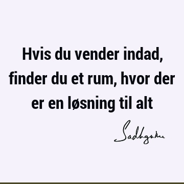 Hvis du vender indad, finder du et rum, hvor der er en løsning til