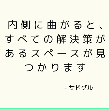 内側に曲がると、すべての解決策があるスペースが見つかります