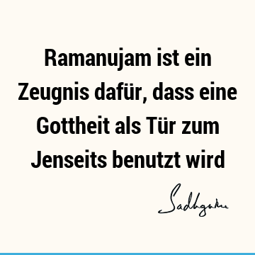 Ramanujam ist ein Zeugnis dafür, dass eine Gottheit als Tür zum Jenseits benutzt