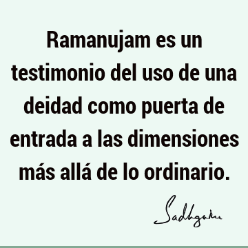 Ramanujam es un testimonio del uso de una deidad como puerta de entrada a las dimensiones más allá de lo