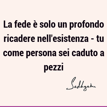 La fede è solo un profondo ricadere nell