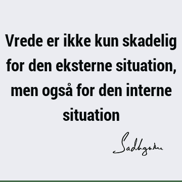 Vrede er ikke kun skadelig for den eksterne situation, men også for den interne