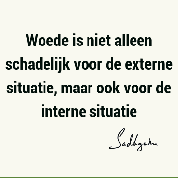 Woede is niet alleen schadelijk voor de externe situatie, maar ook voor de interne