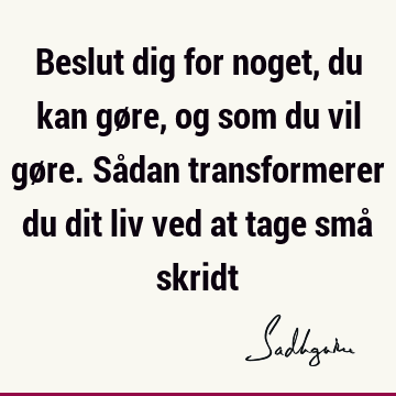 Beslut dig for noget, du kan gøre, og som du vil gøre. Sådan transformerer du dit liv ved at tage små