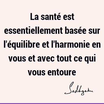 La Sante Est Essentiellement Basee Sur L Equilibre Et L Harmonie En Vous Et Avec Tout Ce Qui Vous Entoure Sadhguru