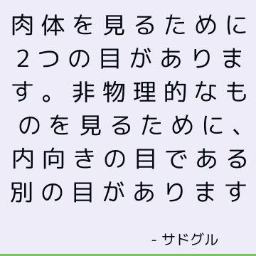 肉体を見るために2つの目があります。 非物理的なものを見るために、内向きの目である別の目があります