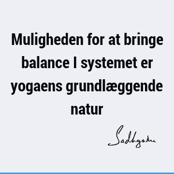 Muligheden for at bringe balance i systemet er yogaens grundlæggende