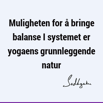 Muligheten for å bringe balanse i systemet er yogaens grunnleggende