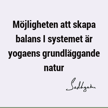 Möjligheten att skapa balans i systemet är yogaens grundläggande