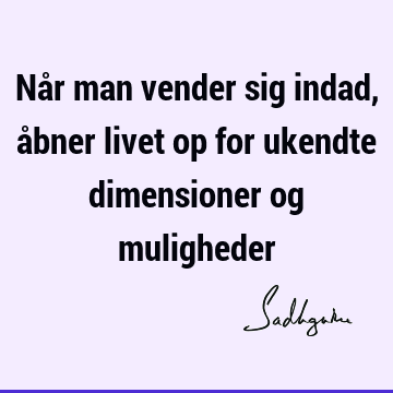 Når man vender sig indad, åbner livet op for ukendte dimensioner og