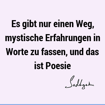 Es gibt nur einen Weg, mystische Erfahrungen in Worte zu fassen, und das ist P