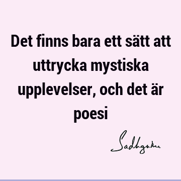 Det finns bara ett sätt att uttrycka mystiska upplevelser, och det är