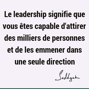 Le leadership signifie que vous êtes capable d
