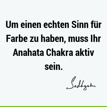 Um einen echten Sinn für Farbe zu haben, muss Ihr Anahata Chakra aktiv