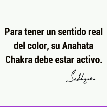 Para tener un sentido real del color, su Anahata Chakra debe estar