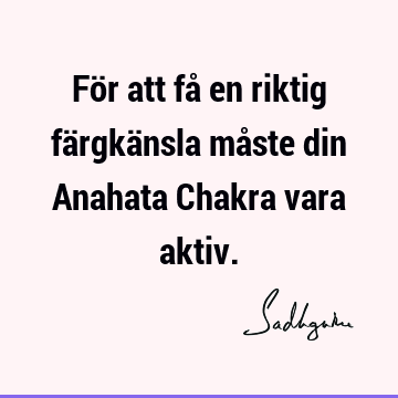 För att få en riktig färgkänsla måste din Anahata Chakra vara