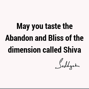 May you taste the Abandon and Bliss of the dimension called S