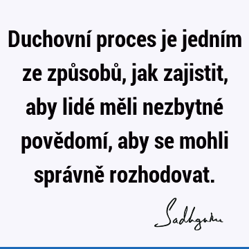 Duchovní proces je jedním ze způsobů, jak zajistit, aby lidé měli nezbytné povědomí, aby se mohli správně