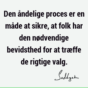 Den åndelige proces er en måde at sikre, at folk har den nødvendige bevidsthed for at træffe de rigtige