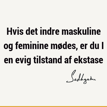 Hvis det indre maskuline og feminine mødes, er du i en evig tilstand af