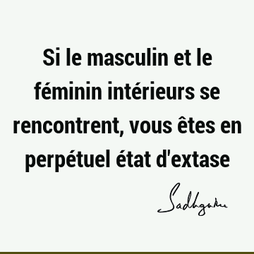 Si le masculin et le féminin intérieurs se rencontrent, vous êtes en perpétuel état d