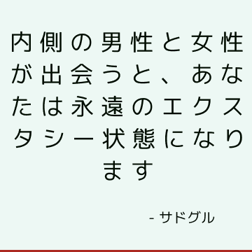 内側の男性と女性が出会うと、あなたは永遠のエクスタシー状態になります