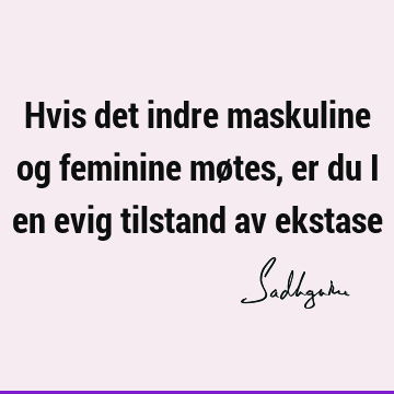 Hvis det indre maskuline og feminine møtes, er du i en evig tilstand av