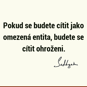 Pokud se budete cítit jako omezená entita, budete se cítit ohrož