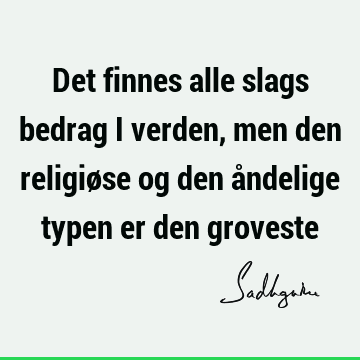 Det finnes alle slags bedrag i verden, men den religiøse og den åndelige typen er den