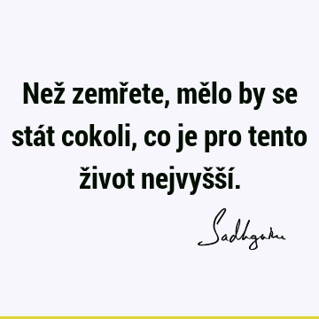 Než zemřete, mělo by se stát cokoli, co je pro tento život nejvyšší