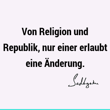 Von Religion und Republik, nur einer erlaubt eine Ä