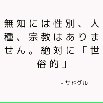 無知には性別、人種、宗教はありません。 絶対に「世俗的」