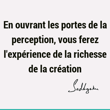 En ouvrant les portes de la perception, vous ferez l