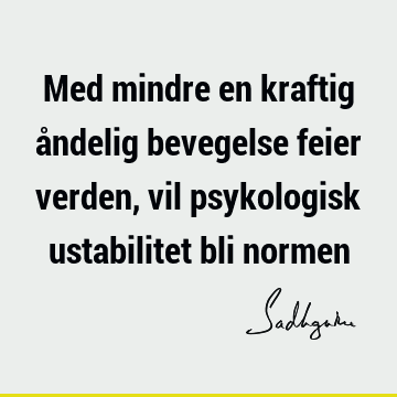 Med mindre en kraftig åndelig bevegelse feier verden, vil psykologisk ustabilitet bli